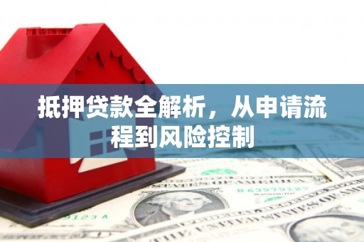 淮阳抵押贷款全解析，从申请流程到风险控制