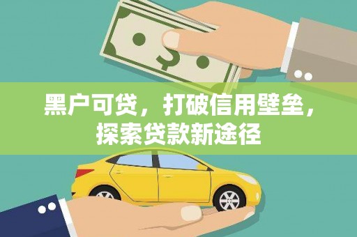淮阳黑户可贷，打破信用壁垒，探索贷款新途径