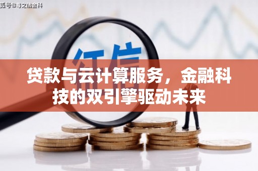 淮阳贷款与云计算服务，金融科技的双引擎驱动未来