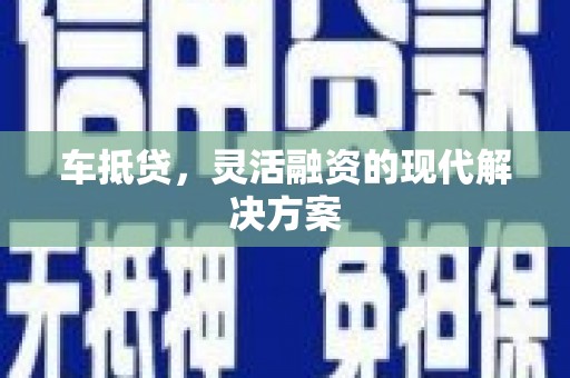 淮阳车抵贷，灵活融资的现代解决方案