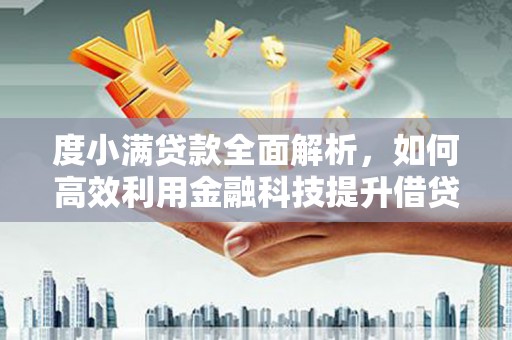 淮阳度小满贷款全面解析，如何高效利用金融科技提升借贷体验