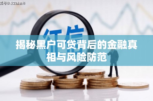 淮阳揭秘黑户可贷背后的金融真相与风险防范