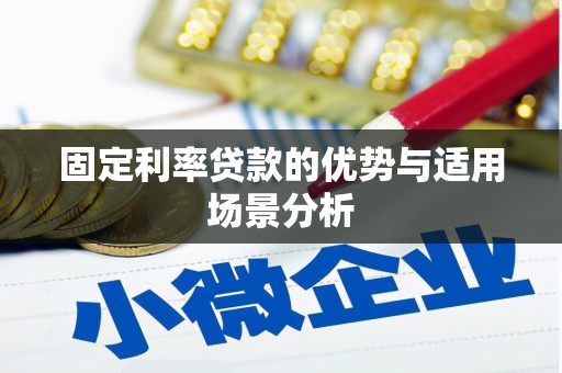 淮阳固定利率贷款的优势与适用场景分析