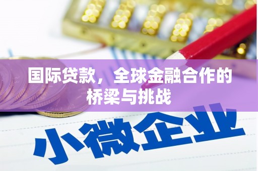 淮阳国际贷款，全球金融合作的桥梁与挑战