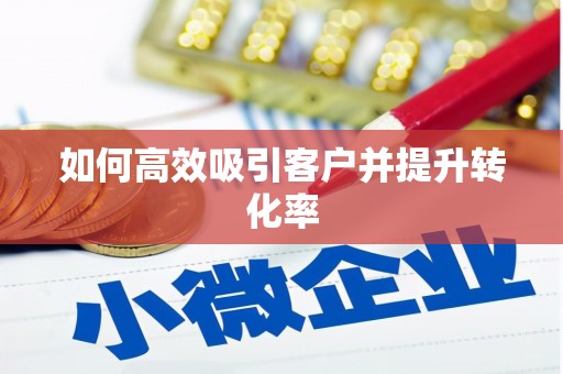 淮阳如何高效吸引客户并提升转化率