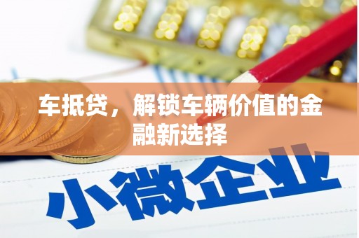 淮阳车抵贷，解锁车辆价值的金融新选择