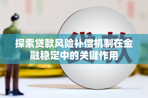 淮阳探索贷款风险补偿机制在金融稳定中的关键作用