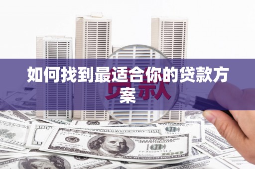 淮阳如何找到最适合你的贷款方案