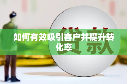 淮阳如何有效吸引客户并提升转化率